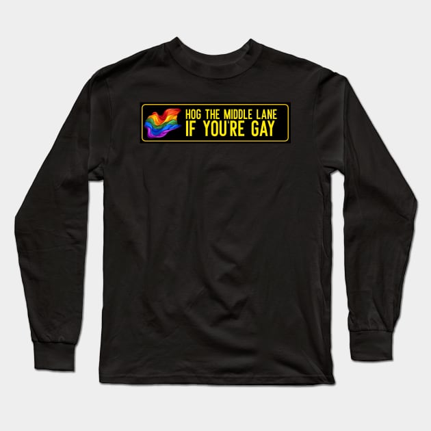 Hog the middle lane if your gay Long Sleeve T-Shirt by Popstarbowser